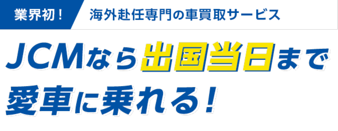 業界初！海外赴任専門の車買取サービス　JCMなら出国当日まで愛車に乗れる！